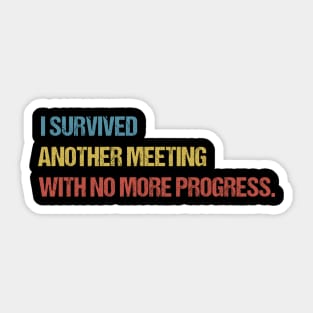 I Survived Another Meeting With No More Progress Funny Work Sticker